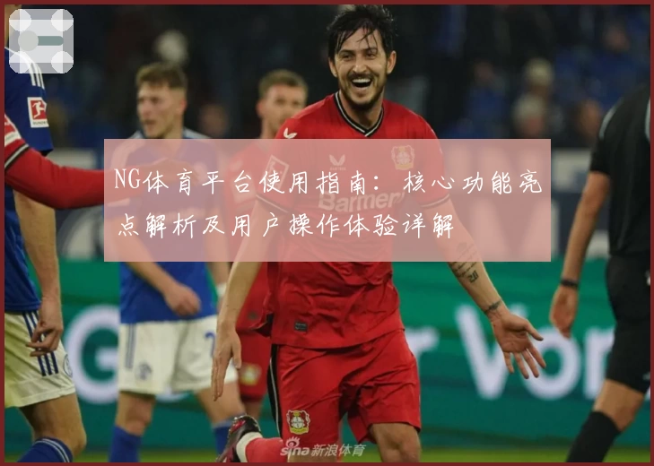 NG体育平台使用指南：核心功能亮点解析及用户操作体验详解