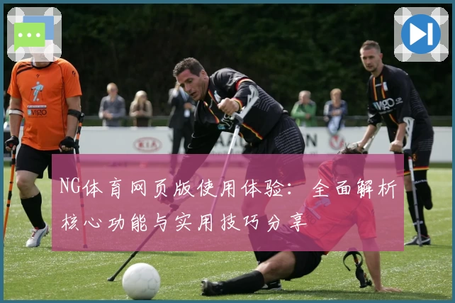 NG体育网页版使用体验：全面解析核心功能与实用技巧分享